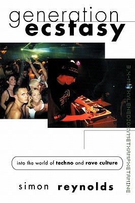Generation Ecstasy: Into the World of Techno and Rave Culture By Simon Reynolds Cover Image