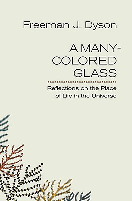 A Many-Colored Glass: Reflections on the Place of Life in the Universe (Page-Barbour Lectures) By Freeman J. Dyson Cover Image