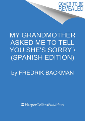 My Grandmother Asked Me to Tell You She's Sorry \ (Spanish edition) By Fredrik Backman, Arturo Duggal (Translated by) Cover Image