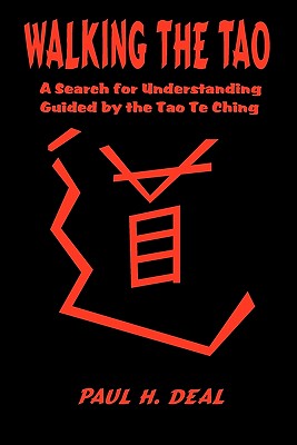 Walking the Tao: A Search for Understanding Guided by the Tao Te Ching By Paul H. Deal Cover Image