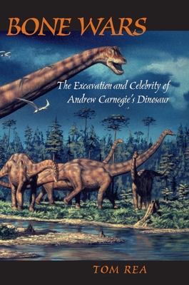 Bone Wars: The Excavation and Celebrity of Andrew Carnegie's Dinosaur