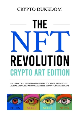 The Nft Revolution - Crypto art edition: 2 in 1 practical guide for beginners to create, buy and sell digital artworks and collectibles as non-fungibl Cover Image