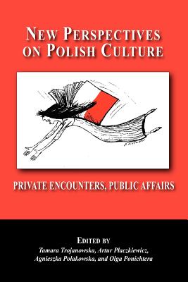 New Perspectives on Polish Culture: Personal Encounters, Public Affairs By Tamara Trojanowska (Editor), Artur Placzkiewicz (Editor), Agnieszka Polakowska (Editor) Cover Image