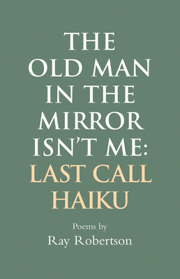 The Old Man in the Mirror Isn’t Me: Last Call Haiku