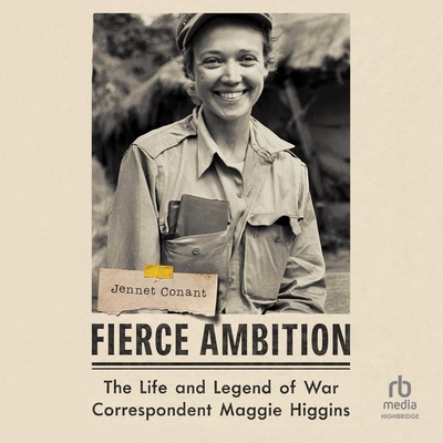 Fierce Ambition: The Life and Legend of War Correspondent Maggie Higgins Cover Image