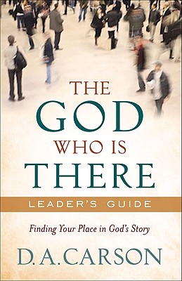 The God Who Is There Leader's Guide: Finding Your Place in God's Story By D. A. Carson Cover Image
