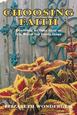 Choosing Faith: Deciding to Take God at His Word for Forty Days Cover Image