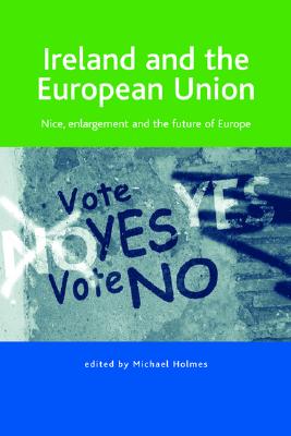 Ireland and the European Union: Nice, Enlargement and the Future of Europe By Michael Holmes (Editor) Cover Image