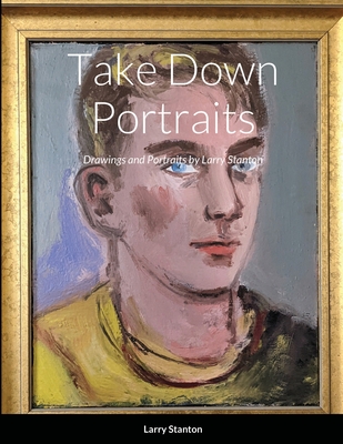 Take Down Portraits: Drawings and Portraits by Larry Stanton