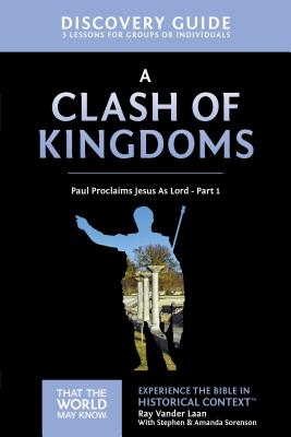 A Clash of Kingdoms Discovery Guide: Paul Proclaims Jesus as Lord - Part 1 15 (That the World May Know #15) By Ray Vander Laan, Stephen And Amanda Sorenson (With) Cover Image