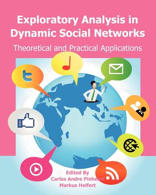 Exploratory Analysis in Dynamic Social Networks: Theoretical and Practical Applications By Markus Helfert, Carlos Andre Pinheiro Cover Image