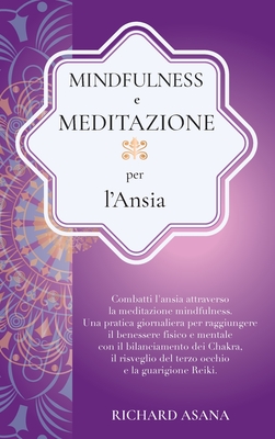 Mindfulness e Meditazione per l' Ansia: Combatti l'Ansia Attraverso la Meditazione Mindfulness. Una Pratica per Raggiungere il Benessere Fisico e Ment Cover Image