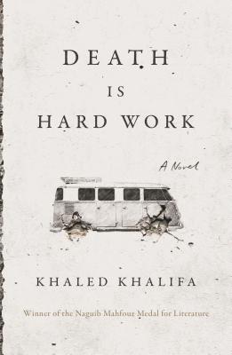 Book cover: Death Is Hard Work by Khaled Khalifa