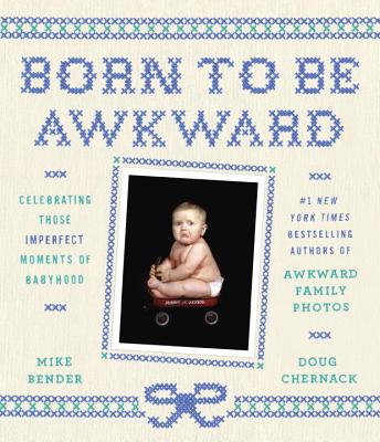 Born to Be Awkward: Celebrating Those Imperfect Moments of Babyhood By Mike Bender, Doug Chernack Cover Image