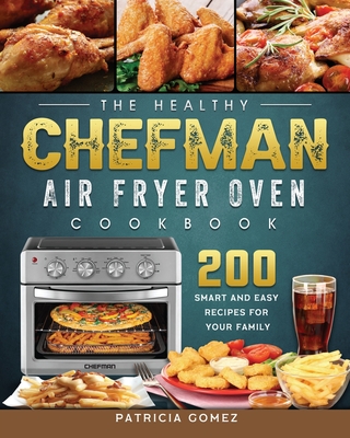 The Healthy Chefman Air Fryer Oven Cookbook: 200 Smart and Easy Recipes ...