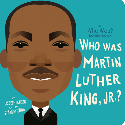 Who Was Martin Luther King, Jr.?: A Who Was? Board Book (Who Was? Board Books) By Lisbeth Kaiser, Stanley Chow (Illustrator), Who HQ Cover Image