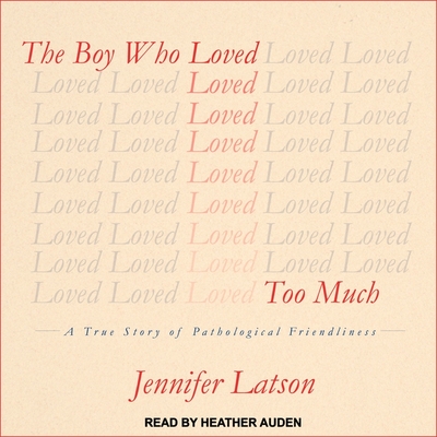 The Boy Who Loved Too Much Lib/E: A True Story of Pathological Friendliness Cover Image