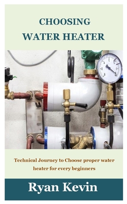 Choosing Water Heater: Technical Journey to Choose proper water heater for every beginners By Ryan Kevin Cover Image