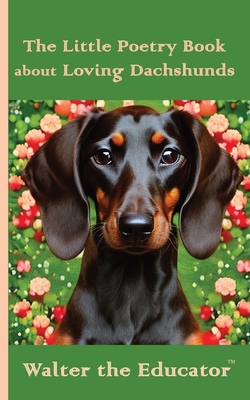 The Little Poetry Book about Loving Dachshunds (The Little Poetry Dogs Book)