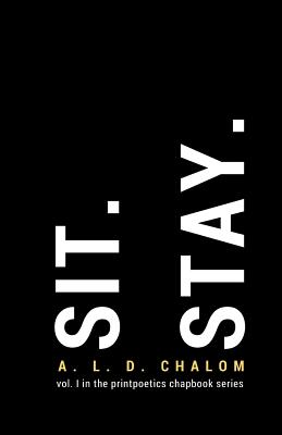 Sit. Stay.: vol. I in the printpoetics chapbook series By A. L. D. Chalom Cover Image