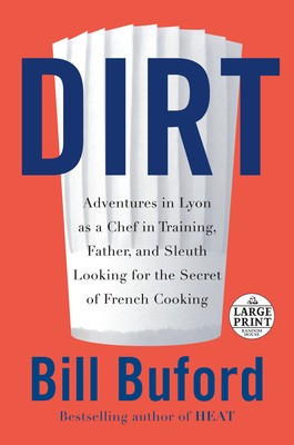 Dirt: Adventures in Lyon as a Chef in Training, Father, and Sleuth Looking for the Secret of French Cooking By Bill Buford Cover Image