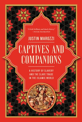 Captives and Companions: A History of Slavery and the Slave Trade in the Islamic World By Justin Marozzi Cover Image