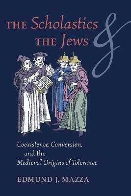 The Scholastics and the Jews: Coexistence, Conversion, and the Medieval Origins of Tolerance Cover Image