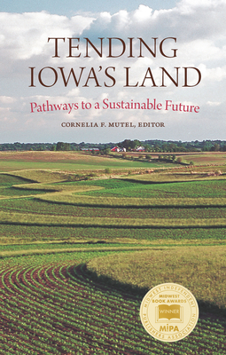 Tending Iowa’s Land: Pathways to a Sustainable Future (Bur Oak Book) By Cornelia F. Mutel Cover Image