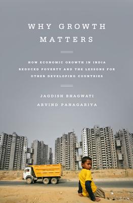 Why Growth Matters: How Economic Growth in India Reduced Poverty and the Lessons for Other Developing Countries Cover Image
