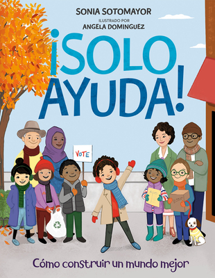 ¡Solo Ayuda!: Como construir un mundo mejor By Sonia Sotomayor, Angela Dominguez (Illustrator) Cover Image
