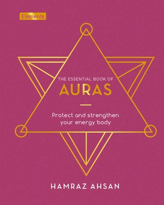 The Essential Book of Auras: Protect and Strengthen Your Energy Body (Elements #8)