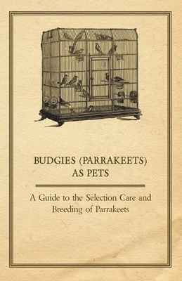 Budgies (Parrakeets) as Pets - A Guide to the Selection Care and Breeding of Parrakeets By Anon Cover Image