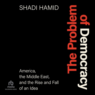 The Problem of Democracy: America, the Middle East, and the Rise and Fall of an Idea Cover Image