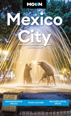Moon Mexico City: Neighborhood Walks, Food & Culture, Beloved Local Spots (Travel Guide) By Julie Meade Cover Image