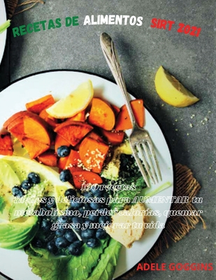 Recetas de Alimentos Sirt 2021: 100 Recetas Fáciles Y Deliciosas Para  Aumentar Tu Metabolismo, Perder Calorías, Quemar Grasa Y Mejorar Tu Vida  (Paperback) | Midtown Reader