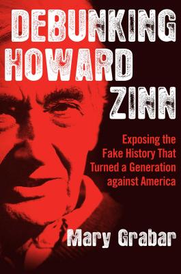 Debunking Howard Zinn: Exposing the Fake History That Turned a Generation against America Cover Image