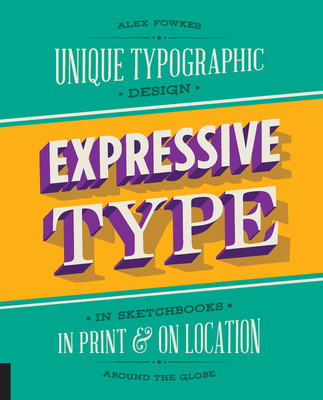 Expressive Type: Unique Typographic Design in Sketchbooks, in Print, and On Location around the Globe Cover Image