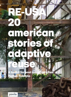 Re-Usa: 20 American Stories of Adaptive Reuse: A Toolkit for Post-Industrial Cities Cover Image