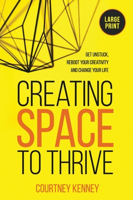 Creating Space to Thrive: Get Unstuck, Reboot Your Creativity and Change Your Life