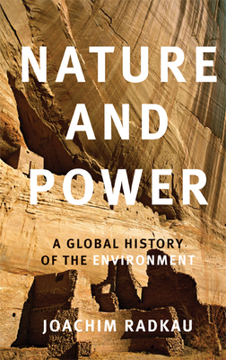 Nature and Power: A Global History of the Environment (Publications of the German Historical Institute) Cover Image
