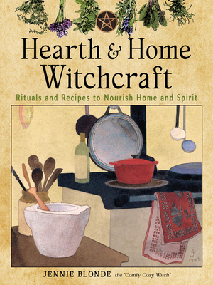 Hearth and Home Witchcraft: Rituals and Recipes to Nourish Home and Spirit By Jennie Blonde Cover Image
