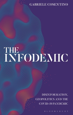 The Infodemic: Disinformation, Geopolitics and the Covid-19 Pandemic By Gabriele Cosentino Cover Image