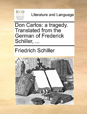 Don Carlos: A Tragedy. Translated from the German of Frederick Schiller, ... Cover Image