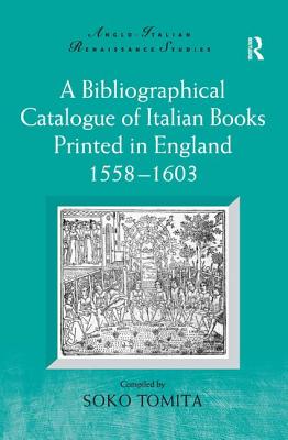 A Bibliographical Catalogue of Italian Books Printed in England 1558-1603 (Anglo-Italian Renaissance Studies) By Soko Tomita (Editor) Cover Image