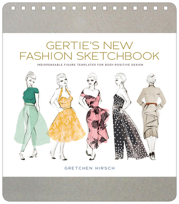 Gertie's New Fashion Sketchbook: Indispensable Figure Templates for Body-Positive Design (Gertie's Sewing) By Gretchen Hirsch, Sun Young Park (Illustrator) Cover Image