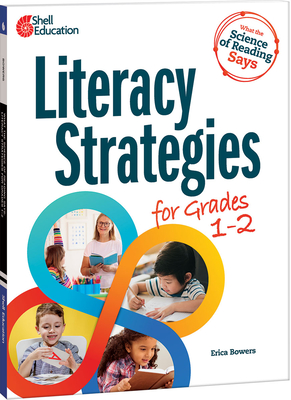 What the Science of Reading Says: Literacy Strategies for Grades 1–2 (What The Science Says) By Erica Bowers Cover Image