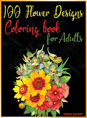 100 flower designs coloring book for adults: Relaxing Coloring Pages with  Beautiful FlowersGreat Anti Stress Color Art Therapy and Unwinding Anxiety  f (Hardcover)