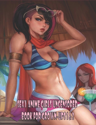 Sexy Anime Girls Uncensored Coloring Book for Grown-Ups 1 & 2 By Annabella Ramirez Cover Image