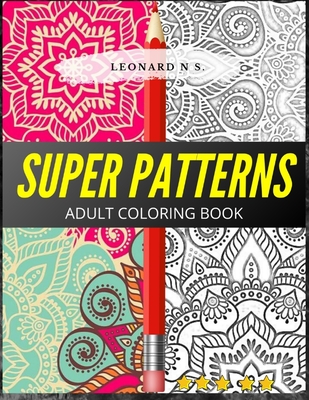 Super Patterns-Adult Coloring Book: Patterns, plus a bonus of