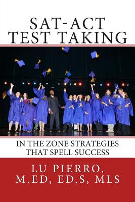 SAT-ACT Test Taking; In the Zone Strategies that Spell Success: In the ...